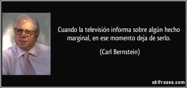 frase-cuando-la-television-informa-sobre-algun-hecho-marginal-en-ese-momento-deja-de-serlo-carl-bernstein-135564