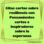 Citas cortas sobre resiliencia con Pensamientos cortos e inspiradores sobre la esperanza