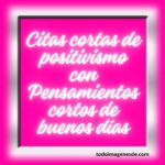 Citas cortas de positivismo con Pensamientos cortos de buenos días